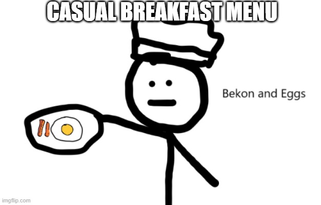 Breakfast | CASUAL BREAKFAST MENU | image tagged in breakfast | made w/ Imgflip meme maker