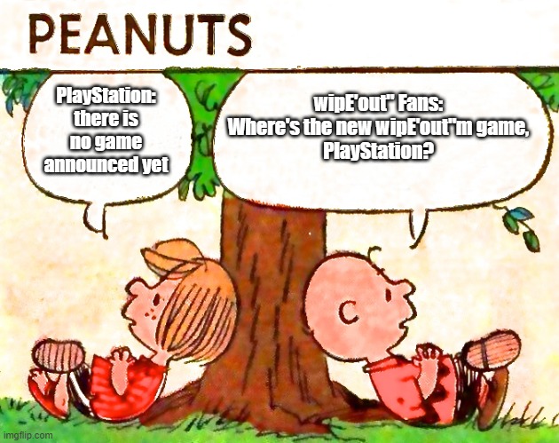 Peanuts Charlie Brown Peppermint Patty | PlayStation: there is
no game
announced yet; wipE'out" Fans: Where's the new wipE'out"m game,
PlayStation? | image tagged in peanuts charlie brown peppermint patty | made w/ Imgflip meme maker
