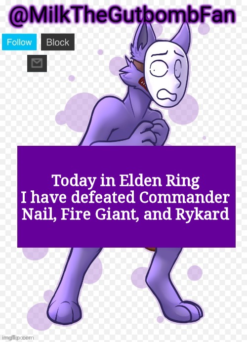 I also defeated Godrick for my friend | Today in Elden Ring I have defeated Commander Nail, Fire Giant, and Rykard | image tagged in milk but he's a mask-wearing wolf thanks wallhammer | made w/ Imgflip meme maker