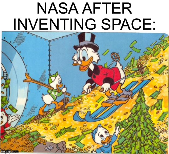 Scrooge McDuck | NASA AFTER INVENTING SPACE: | image tagged in scrooge mcduck,memes,funny,nasa,space,funny memes | made w/ Imgflip meme maker