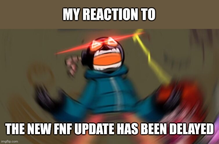 ZAD | MY REACTION TO; THE NEW FNF UPDATE HAS BEEN DELAYED | image tagged in whitty screaming hd,friday night funkin,new update,so sad,why god why,memes | made w/ Imgflip meme maker