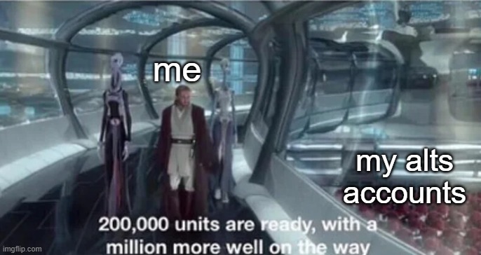 200,000 units are ready with a million more well on the way | me my alts accounts | image tagged in 200 000 units are ready with a million more well on the way | made w/ Imgflip meme maker