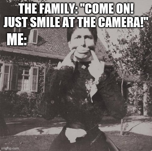 Whenever you're on holiday with the folks | THE FAMILY: "COME ON! JUST SMILE AT THE CAMERA!"; ME: | image tagged in funny,memes | made w/ Imgflip meme maker