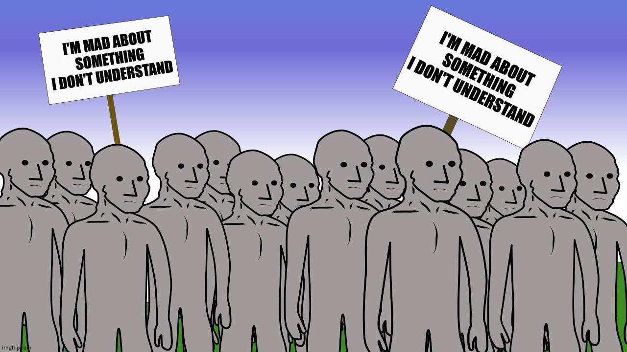 I'M MAD ABOUT SOMETHING I DON'T UNDERSTAND |  I'M MAD ABOUT
SOMETHING
I DON'T UNDERSTAND; I'M MAD ABOUT SOMETHING
I DON'T UNDERSTAND | image tagged in npc,the current thing | made w/ Imgflip meme maker