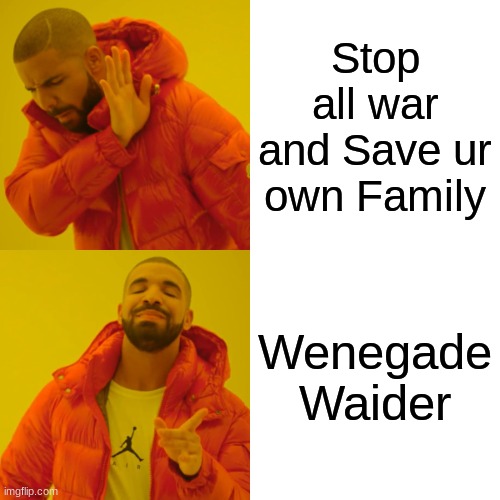 Fortnite kids | Stop all war and Save ur own Family; Wenegade Waider | image tagged in memes,drake hotline bling | made w/ Imgflip meme maker
