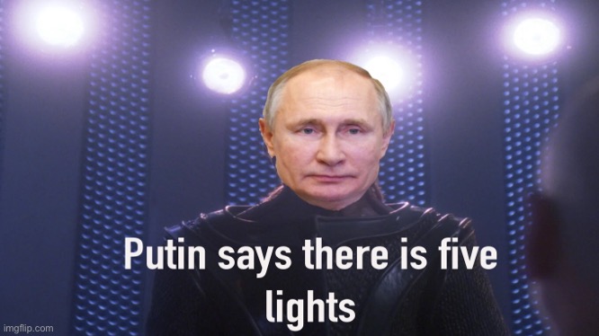 Putin says there is five lights | image tagged in vladimir putin,star trek | made w/ Imgflip meme maker