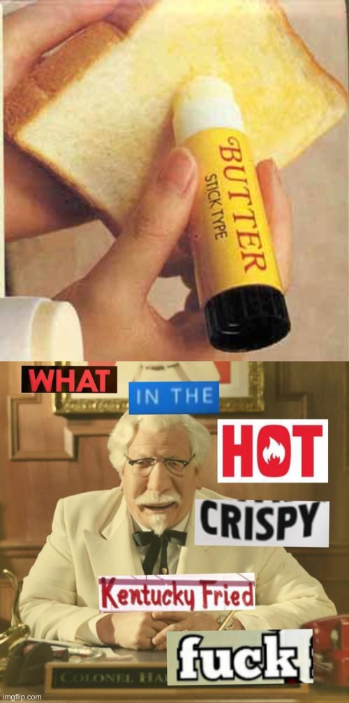 NO NO NO NO NO GET OUT OF MY HEAD GET OUT OF  MY HEAD | image tagged in butter,what in the hot crispy kentucky fried frick | made w/ Imgflip meme maker