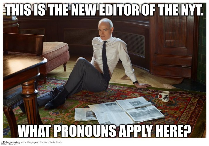 NYT...The bottom of the barrel has been found | THIS IS THE NEW EDITOR OF THE NYT. WHAT PRONOUNS APPLY HERE? | image tagged in mainstream media,weird,democrats,dnc,pronouns,seriously | made w/ Imgflip meme maker