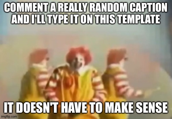 PENlS clown | COMMENT A REALLY RANDOM CAPTION AND I'LL TYPE IT ON THIS TEMPLATE; IT DOESN'T HAVE TO MAKE SENSE | image tagged in penls clown | made w/ Imgflip meme maker