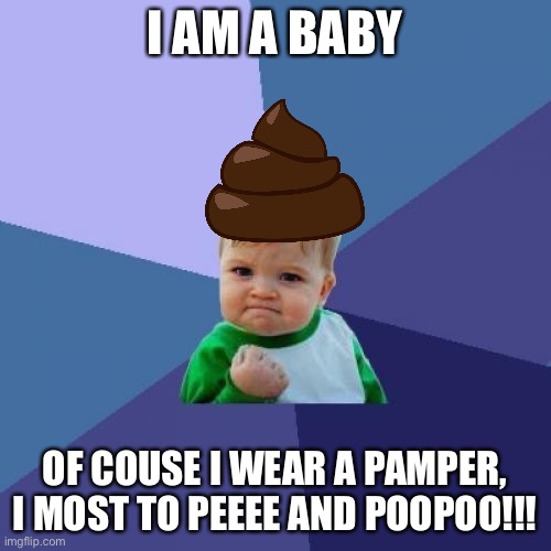 Like for reallll?? | I AM A BABY; OF COUSE I WEAR A PAMPER, I MOST TO PEEEE AND POOPOO!!! | image tagged in memes,success kid | made w/ Imgflip meme maker