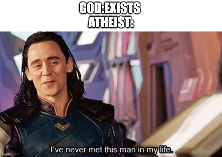 Yes God is real | GOD:EXISTS 
ATHEIST: | image tagged in i have never met this man in my life,funny memes,atheist,god,dank memes | made w/ Imgflip meme maker