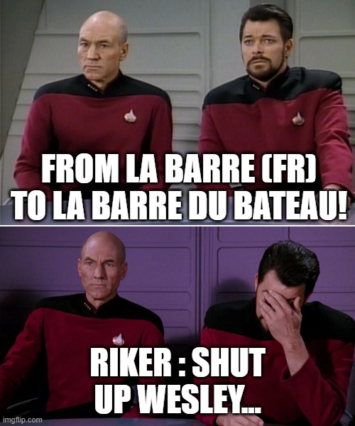 (of the boat) | FROM LA BARRE (FR) TO LA BARRE DU BATEAU! RIKER : SHUT UP WESLEY... | image tagged in picard riker listening to a pun | made w/ Imgflip meme maker