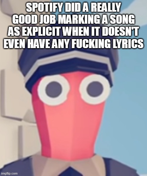 TABS Stare | SPOTIFY DID A REALLY GOOD JOB MARKING A SONG AS EXPLICIT WHEN IT DOESN'T EVEN HAVE ANY FUCKING LYRICS | image tagged in tabs stare | made w/ Imgflip meme maker