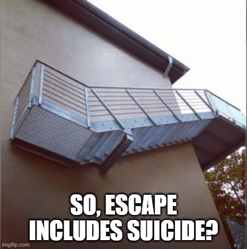 Mind as Well JUMP | SO, ESCAPE INCLUDES SUICIDE? | image tagged in you had one job | made w/ Imgflip meme maker