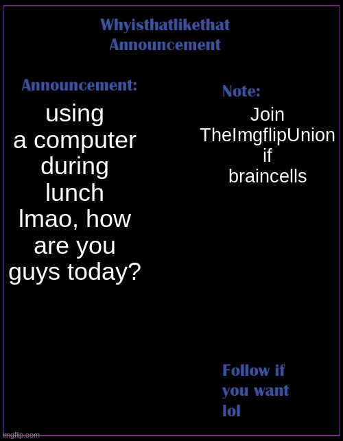 whyisthatlikethat announcement template | using a computer during lunch lmao, how are you guys today? Join TheImgflipUnion if braincells | image tagged in whyisthatlikethat announcement template | made w/ Imgflip meme maker