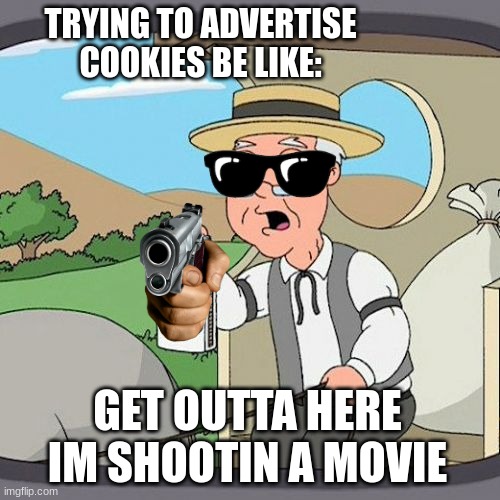 Pepperidge Farm Remembers Meme | TRYING TO ADVERTISE COOKIES BE LIKE:; GET OUTTA HERE IM SHOOTIN A MOVIE | image tagged in memes,pepperidge farm remembers | made w/ Imgflip meme maker