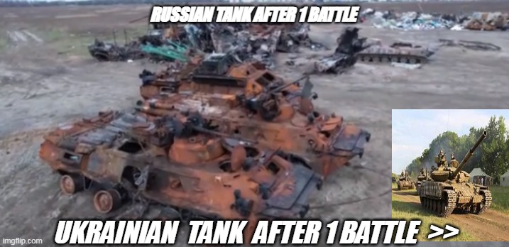 Ukrainian  Tank Corp | RUSSIAN TANK AFTER 1 BATTLE; UKRAINIAN  TANK  AFTER 1 BATTLE  >> | image tagged in ukraine | made w/ Imgflip meme maker