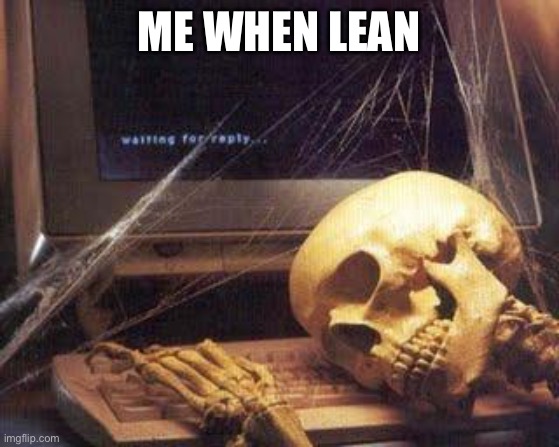 Waiting Skull | ME WHEN LEAN | image tagged in waiting skull | made w/ Imgflip meme maker