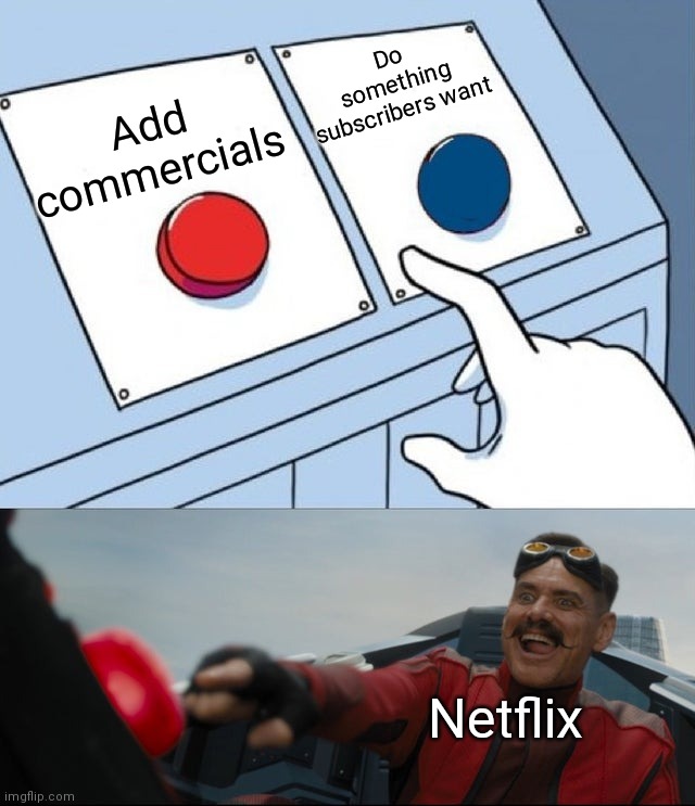 Robotnik Button | Do something subscribers want; Add commercials; Netflix | image tagged in robotnik button | made w/ Imgflip meme maker
