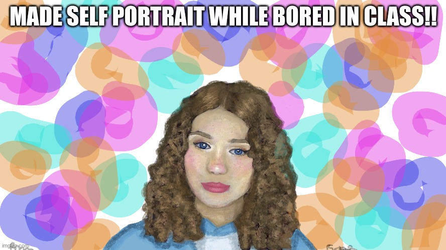 my last self portrait before I dye/yassify my hair | MADE SELF PORTRAIT WHILE BORED IN CLASS!! | made w/ Imgflip meme maker