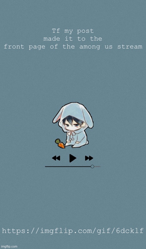 Doggos otaku music playlist announcement temp | Tf my post made it to the front page of the among us stream; https://imgflip.com/gif/6dcklf | image tagged in doggos otaku music playlist announcement temp | made w/ Imgflip meme maker
