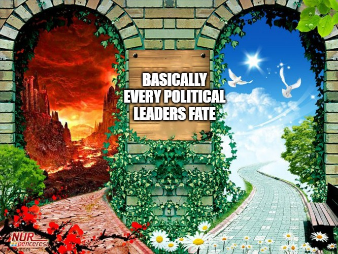 Can't have the power once you die, but you probably don't care after that | BASICALLY EVERY POLITICAL LEADERS FATE | image tagged in heaven and hell | made w/ Imgflip meme maker