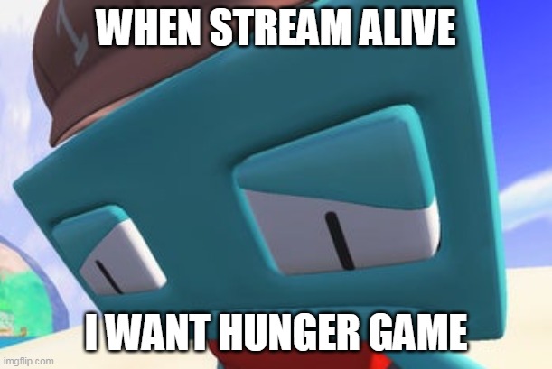 Smg1 sad | WHEN STREAM ALIVE; I WANT HUNGER GAME | image tagged in smg1 sad | made w/ Imgflip meme maker