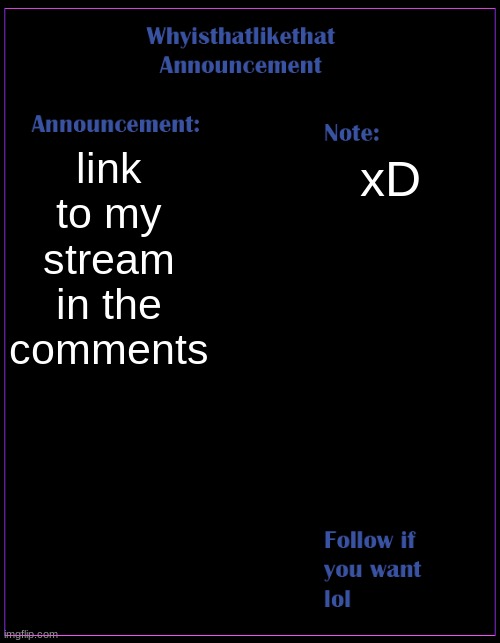 comments | link to my stream in the comments; xD | image tagged in whyisthatlikethat announcement template | made w/ Imgflip meme maker