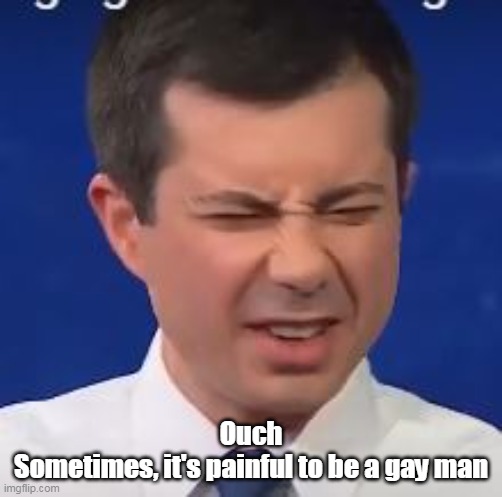 Ouch
Sometimes, it's painful to be a gay man | made w/ Imgflip meme maker