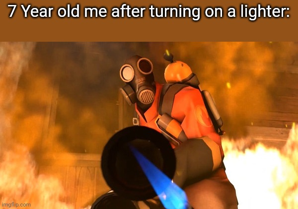 *Laughs in Pyro* | 7 Year old me after turning on a lighter: | image tagged in pyro,tf2,lighter,stop reading the tags | made w/ Imgflip meme maker