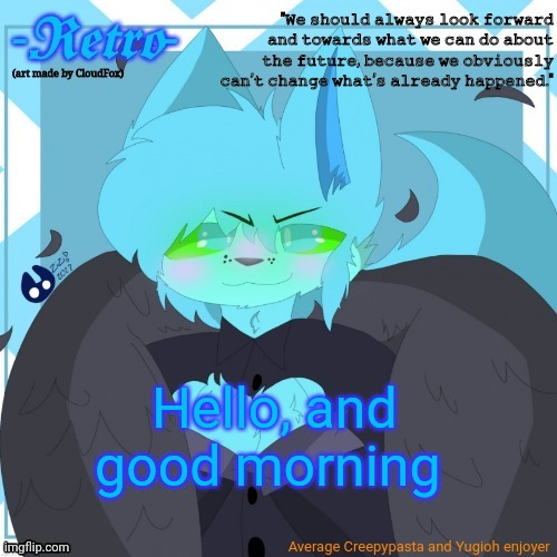 Retro's Announcement Template (art by CloudFox) | Hello, and good morning | image tagged in retro's announcement template art by cloudfox | made w/ Imgflip meme maker