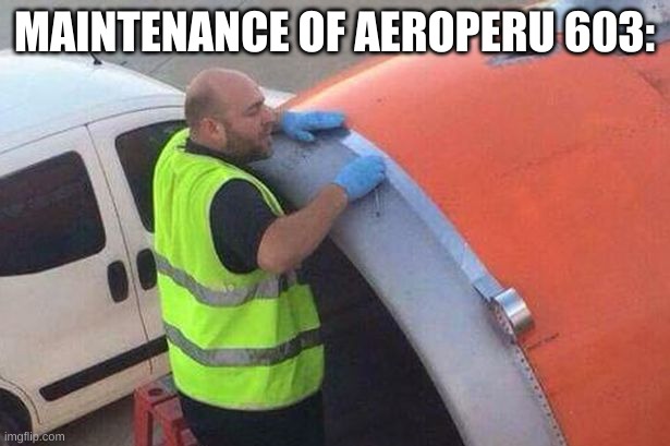Ayiyai | MAINTENANCE OF AEROPERU 603: | image tagged in easyjet duct taped airplane | made w/ Imgflip meme maker