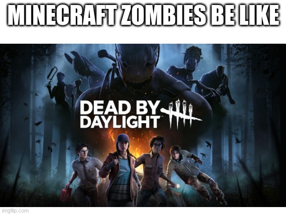 Minecraft Zombies Be Like | MINECRAFT ZOMBIES BE LIKE | image tagged in minecraft,gaming | made w/ Imgflip meme maker