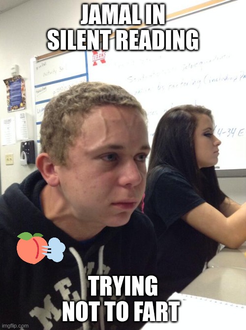 Hold fart | JAMAL IN SILENT READING; TRYING NOT TO FART | image tagged in hold fart | made w/ Imgflip meme maker