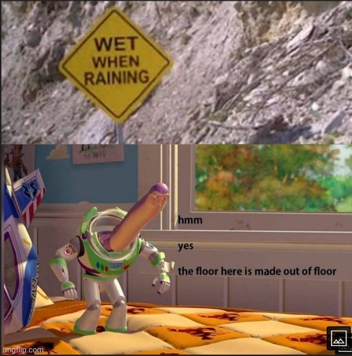 image tagged in hmm yes the floor here is made out of floor,raining,wet | made w/ Imgflip meme maker