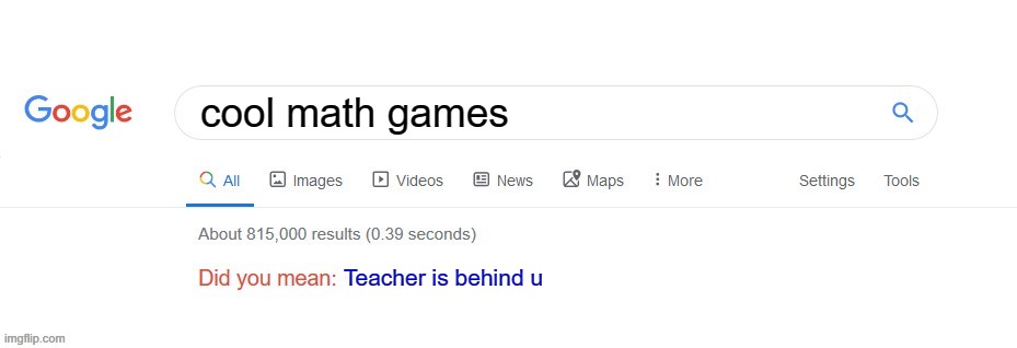Did you mean? | cool math games; Teacher is behind u | image tagged in did you mean,funny,funny meme,school | made w/ Imgflip meme maker
