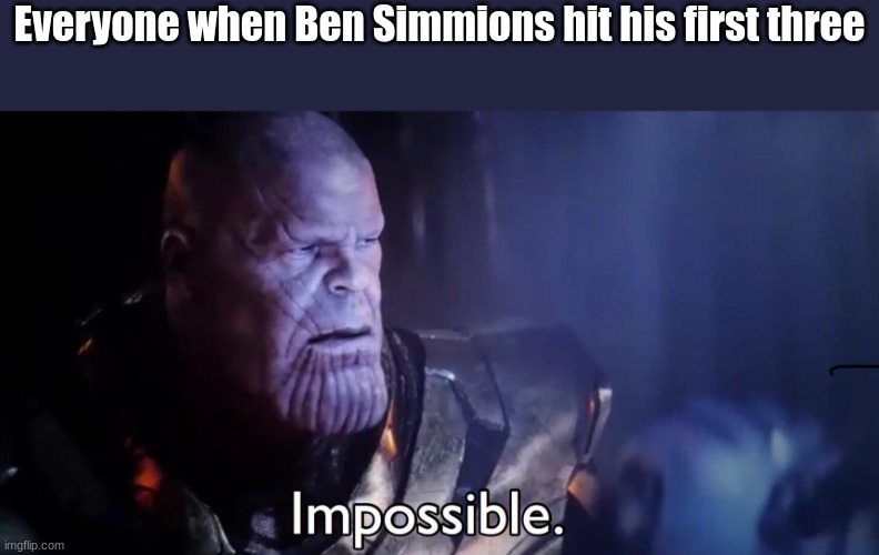 We all know this is true | Everyone when Ben Simmions hit his first three | image tagged in thanos impossible | made w/ Imgflip meme maker