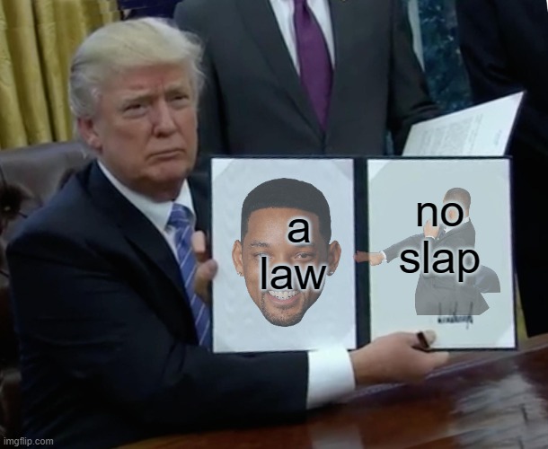 meme 7 | a law; no slap | image tagged in memes,trump bill signing | made w/ Imgflip meme maker