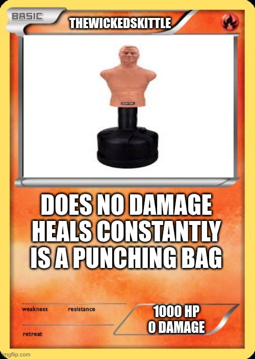 If I were a Pokemon card. | THEWICKEDSKITTLE; DOES NO DAMAGE
HEALS CONSTANTLY
IS A PUNCHING BAG; 1000 HP
0 DAMAGE | image tagged in blank pokemon card | made w/ Imgflip meme maker