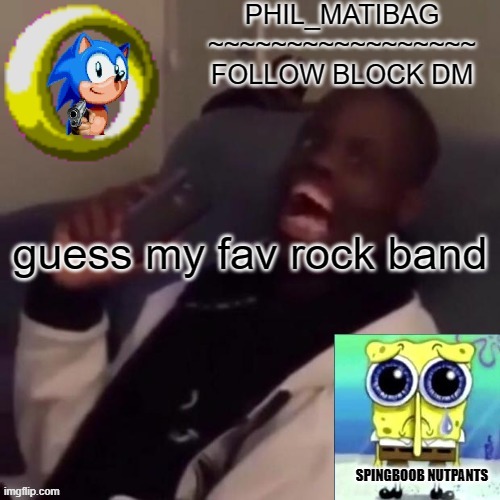 Phil_matibag announcement | guess my fav rock band | image tagged in phil_matibag announcement | made w/ Imgflip meme maker