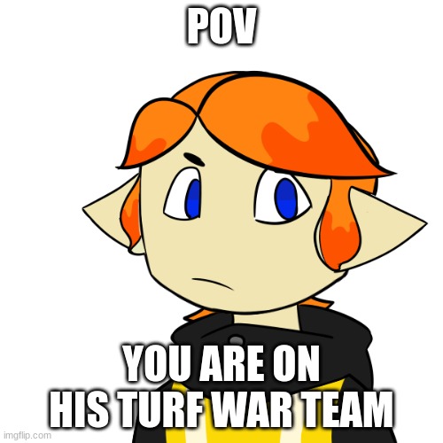 splatoon rp | POV; YOU ARE ON HIS TURF WAR TEAM | image tagged in splatoon 2,rp | made w/ Imgflip meme maker