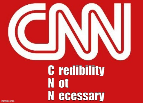 CNN | C  redibility
N  ot
N  ecessary | image tagged in fake news | made w/ Imgflip meme maker
