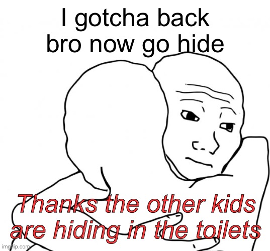 Good to be friends with the quiet kid | I gotcha back bro now go hide; Thanks the other kids are hiding in the toilets | image tagged in memes,i know that feel bro,school shooting,toilet | made w/ Imgflip meme maker