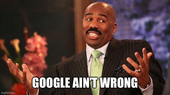 Steve Harvey Meme | GOOGLE AIN’T WRONG | image tagged in memes,steve harvey | made w/ Imgflip meme maker