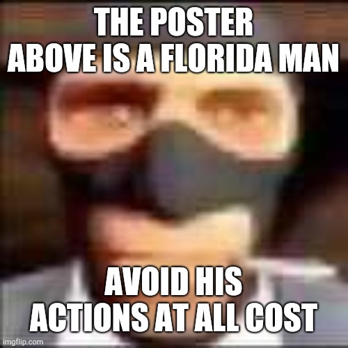 spi | THE POSTER ABOVE IS A FLORIDA MAN; AVOID HIS ACTIONS AT ALL COST | image tagged in spi | made w/ Imgflip meme maker