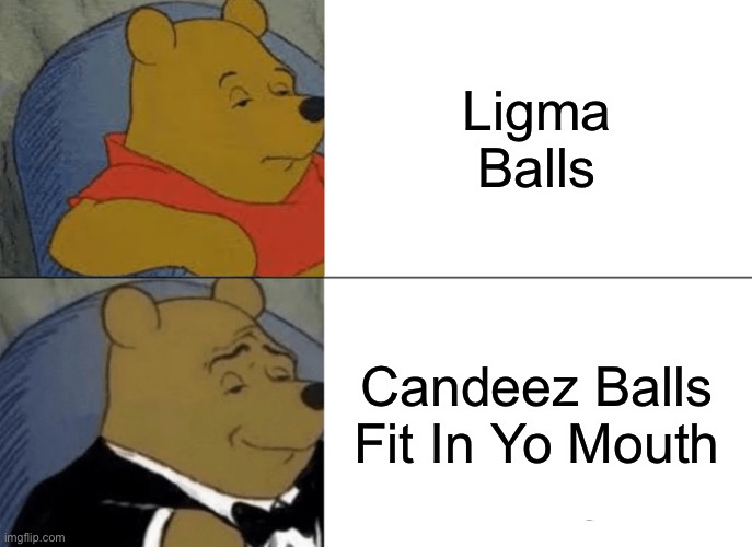 Deez Nuts | Ligma Balls; Candeez Balls Fit In Yo Mouth | image tagged in memes,tuxedo winnie the pooh | made w/ Imgflip meme maker