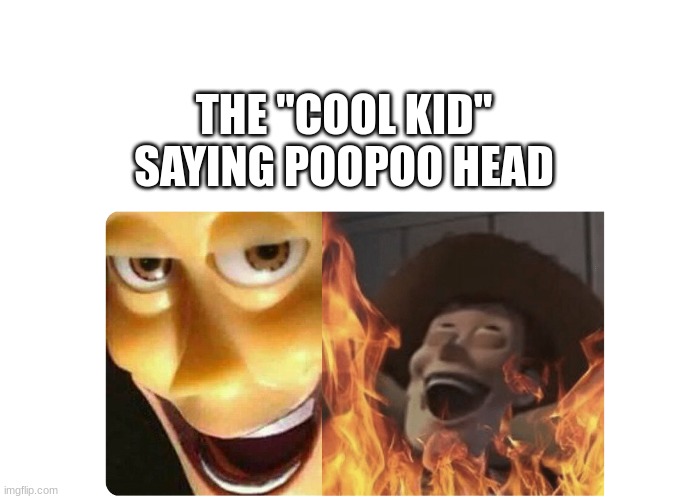 the "cool kid" | THE "COOL KID" SAYING POOPOO HEAD | image tagged in satanic woody | made w/ Imgflip meme maker