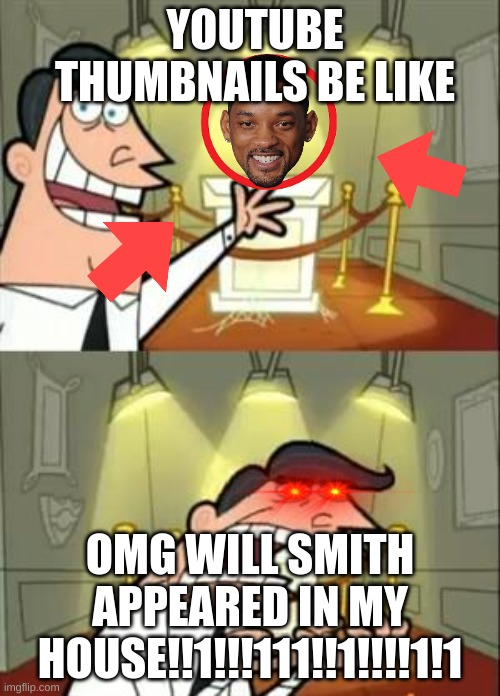 This Is Where I'd Put My Trophy If I Had One | YOUTUBE THUMBNAILS BE LIKE; OMG WILL SMITH APPEARED IN MY HOUSE!!1!!!111!!1!!!!1!1 | image tagged in memes,this is where i'd put my trophy if i had one | made w/ Imgflip meme maker