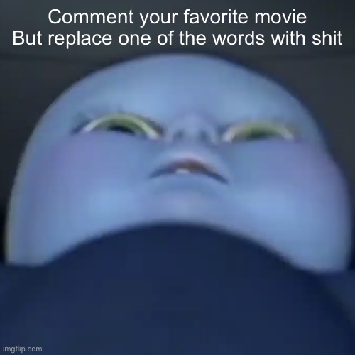 A silent shit | Comment your favorite movie
But replace one of the words with shit | image tagged in baby megamind | made w/ Imgflip meme maker