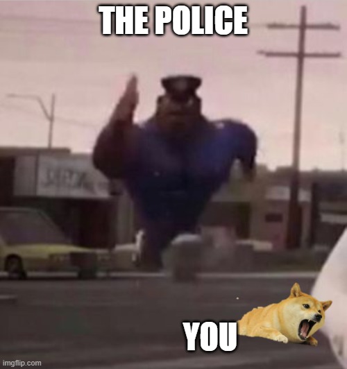Everybody gangsta until | THE POLICE; YOU | image tagged in everybody gangsta until | made w/ Imgflip meme maker